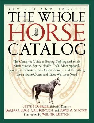 The Whole Horse Catalog: The Complete Guide to Buying, Stabling and Stable Management, Equine Health, Tack, Rider Apparel, Equestrian Activitie