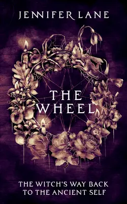 Koło: Ścieżka czarownicy do starożytnej jaźni - The Wheel: A Witch's Path Back to the Ancient Self