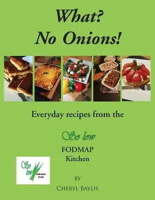 Co? Bez cebuli? Codzienne przepisy z kuchni o niskiej zawartości Fodmap - What? No Onions?: Everyday recipes from the So low Fodmap Kitchen