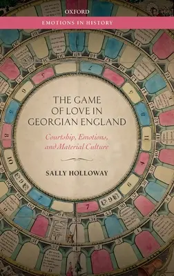 Gra w miłość w gruzińskiej Anglii: Zaloty, emocje i kultura materialna - The Game of Love in Georgian England: Courtship, Emotions, and Material Culture