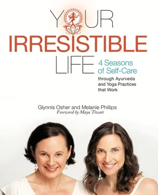 Your Irresistible Life: 4 sezony dbania o siebie poprzez ajurwedę i praktyki jogi, które działają - Your Irresistible Life: 4 Seasons of Self-Care Through Ayurveda and Yoga Practices That Work