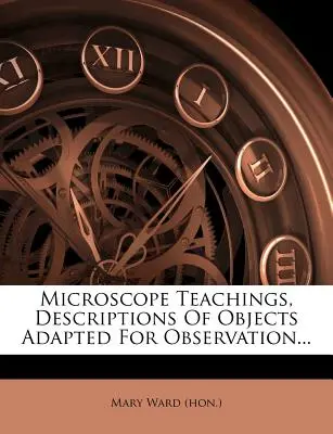 Nauki mikroskopowe, opisy obiektów przystosowanych do obserwacji... ((Hon). Mary Ward) - Microscope Teachings, Descriptions Of Objects Adapted For Observation... ((Hon ). Mary Ward)