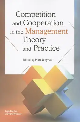 Konkurencja i współpraca w teorii i praktyce zarządzania - Competition and Cooperation in the Management Theory and Practice