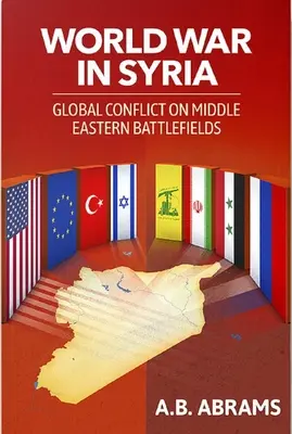 Wojna światowa w Syrii: Globalny konflikt na bliskowschodnich polach bitew - World War in Syria: Global Conflict on Middle Eastern Battlefields