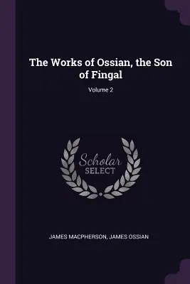 Dzieła Osjana, syna Fingala; Tom 2 - The Works of Ossian, the Son of Fingal; Volume 2