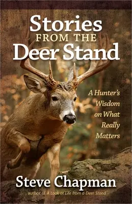 Opowieści ze stanowiska jelenia: Mądrość myśliwego na temat tego, co naprawdę ważne - Stories from the Deer Stand: A Hunter's Wisdom on What Really Matters