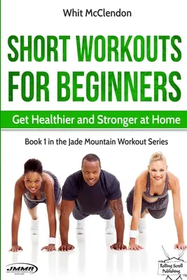 Krótkie treningi dla początkujących: Bądź zdrowszy i silniejszy w domu - Short Workouts for Beginners: Get Healthier and Stronger at Home