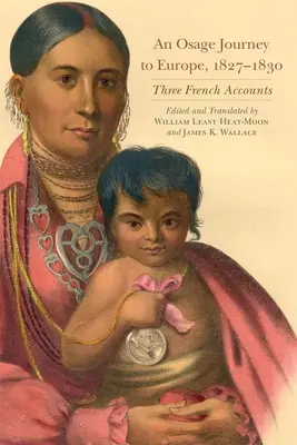 Podróż Osage do Europy, 1827-1830, tom 81: Trzy francuskie relacje - An Osage Journey to Europe, 1827-1830, Volume 81: Three French Accounts