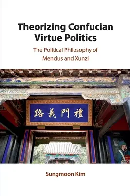 Teoretyzowanie konfucjańskiej polityki cnót: Filozofia polityczna Mencjusza i Xunzi - Theorizing Confucian Virtue Politics: The Political Philosophy of Mencius and Xunzi