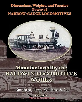 Wymiary, masy i siła pociągowa lokomotyw wąskotorowych: Wyprodukowane przez Baldwin Locomotive Works - Dimensions, Weights, and Tractive Power of Narrow-Gauge Locomotives: Manufactured by the Baldwin Locomotive Works