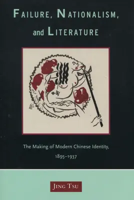 Porażka, nacjonalizm i literatura: Kształtowanie się nowoczesnej chińskiej tożsamości, 1895-1937 - Failure, Nationalism, and Literature: The Making of Modern Chinese Identity, 1895-1937