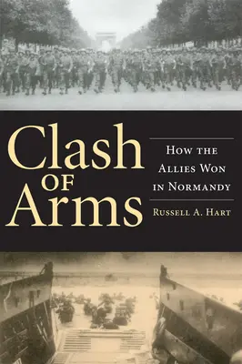 Clash of Arms: Jak alianci zwyciężyli w Normandii - Clash of Arms: How the Allies Won in Normandy