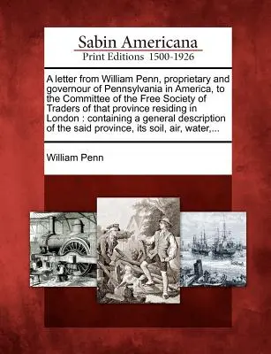 List Williama Penna, właściciela i gubernatora Pensylwanii w Ameryce, do Komitetu Wolnego Towarzystwa Kupców tej prowincji R - A Letter from William Penn, Proprietary and Governour of Pennsylvania in America, to the Committee of the Free Society of Traders of That Province R