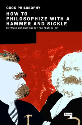 Jak filozofować młotem i sierpem: Nietzsche i Marks dla lewicy XXI wieku - How to Philosophize with a Hammer and Sickle: Nietzsche and Marx for the 21st-Century Left