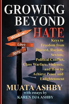 Growing Beyond Hate: Keys to Freedom from Discord, Racism, Sexism, Political Conflict, Class Warfare, Violence, and How to Achieve Peace and - Growing Beyond Hate: Keys to Freedom from Discord, Racism, Sexism, Political Conflict, Class Warfare, Violence, and How to Achieve Peace an