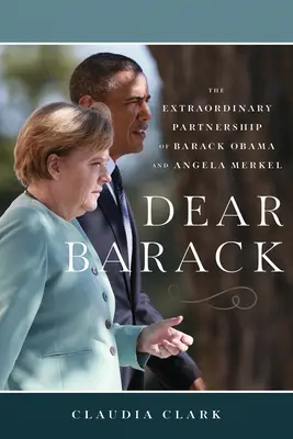 Drogi Baracku: Niezwykłe partnerstwo Baracka Obamy i Angeli Merkel - Dear Barack: The Extraordinary Partnership of Barack Obama and Angela Merkel