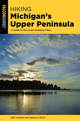 Wędrówki po górnym półwyspie Michigan: Przewodnik po najwspanialszych wędrówkach w okolicy - Hiking Michigan's Upper Peninsula: A Guide to the Area's Greatest Hikes