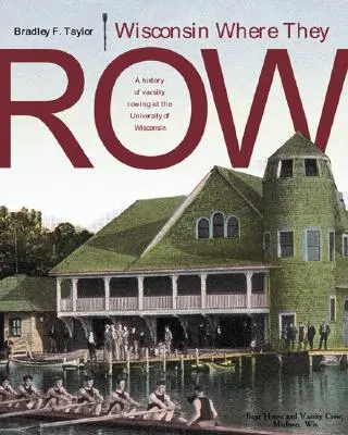 Wisconsin, gdzie wiosłują: Historia wioślarstwa - Wisconsin Where They Row: A History of Varsity Rowing