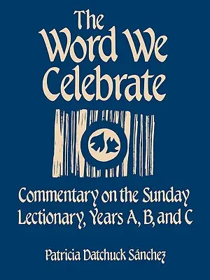 Słowo, które celebrujemy: Komentarz do niedzielnego lekcjonarza, lata A, B i C - The Word We Celebrate: Commentary on the Sunday Lectionary, Years A, B & C