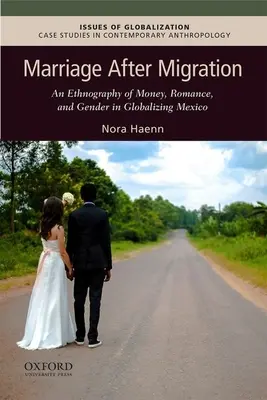 Małżeństwo po migracji: Etnografia pieniędzy, romansu i płci w globalizującym się Meksyku - Marriage After Migration: An Ethnography of Money, Romance, and Gender in Globalizing Mexico
