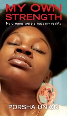 Moja własna siła: Moje marzenia zawsze były moją rzeczywistością - My Own Strength: My dreams were always my reality