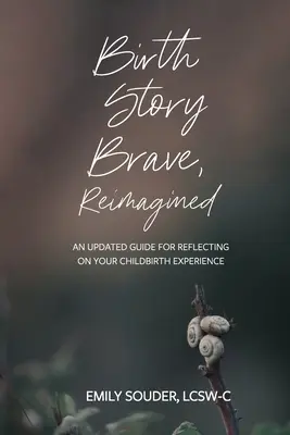 Historia narodzin: odważna, wyobrażona na nowo: Zaktualizowany przewodnik po refleksji nad doświadczeniem porodu - Birth Story Brave, Reimagined: An Updated Guide for Reflecting on Your Childbirth Experience