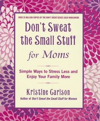 Don't Sweat the Small Stuff for Moms: Proste sposoby, by mniej się stresować i bardziej cieszyć się rodziną - Don't Sweat the Small Stuff for Moms: Simple Ways to Stress Less and Enjoy Your Family More