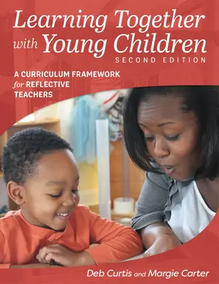 Uczenie się razem z małymi dziećmi, wydanie drugie: Ramy programowe dla nauczycieli refleksyjnych - Learning Together with Young Children, Second Edition: A Curriculum Framework for Reflective Teachers