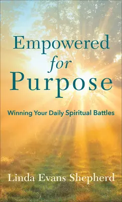 Wzmocniony dla celu: Wygrywanie codziennych duchowych bitew - Empowered for Purpose: Winning Your Daily Spiritual Battles