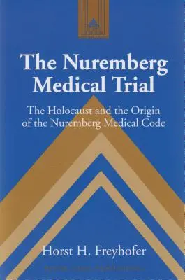 Norymberski proces medyczny; Holokaust i pochodzenie norymberskiego kodeksu medycznego - The Nuremberg Medical Trial; The Holocaust and the Origin of the Nuremberg Medical Code