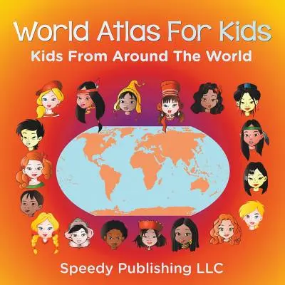 Atlas świata dla dzieci - dzieci z całego świata - World Atlas For Kids - Kids From Around The World