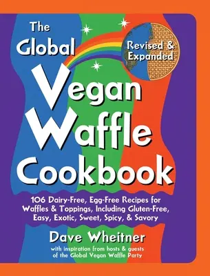 The Global Vegan Waffle Cookbook: 106 bezmlecznych, bezjajecznych przepisów na gofry i dodatki, w tym bezglutenowe, łatwe, egzotyczne, słodkie, pikantne i pikantne - The Global Vegan Waffle Cookbook: 106 Dairy-Free, Egg-Free Recipes for Waffles & Toppings, Including Gluten-Free, Easy, Exotic, Sweet, Spicy, & Savory