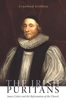 Irlandzcy purytanie: James Ussher i reformacja Kościoła - The Irish Puritans: James Ussher and the Reformation of the Church