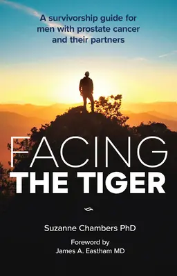 W obliczu tygrysa: Przewodnik przetrwania dla mężczyzn z rakiem prostaty i ich partnerów (wyd. USA) - Facing the Tiger: A Survivorship Guide for Men with Prostate Cancer and Their Partners (Us Edition)