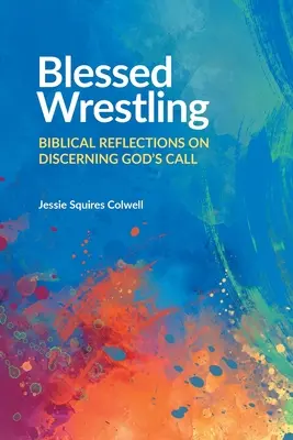 Błogosławione zapasy: Biblijne refleksje na temat rozeznawania Bożego powołania - Blessed Wrestling: Biblical Reflections on Discerning God's Call