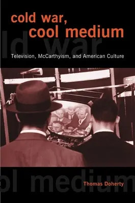 Zimna wojna, fajne medium: Telewizja, McCarthyism i amerykańska kultura - Cold War, Cool Medium: Television, McCarthyism, and American Culture