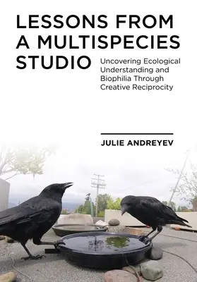 Lekcje z wielogatunkowego studia: Odkrywanie ekologicznego zrozumienia i biofilii poprzez twórczą wzajemność - Lessons from a Multispecies Studio: Uncovering Ecological Understanding and Biophilia Through Creative Reciprocity