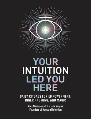 Twoja intuicja cię tu zaprowadziła: Codzienne rytuały dla wzmocnienia, wewnętrznej wiedzy i magii - Your Intuition Led You Here: Daily Rituals for Empowerment, Inner Knowing, and Magic