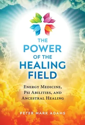 Moc uzdrawiającego pola: Medycyna energetyczna, zdolności Psi i uzdrawianie przodków - The Power of the Healing Field: Energy Medicine, Psi Abilities, and Ancestral Healing