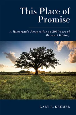 To miejsce obietnicy: spojrzenie historyka na 200 lat historii Missouri - This Place of Promise: A Historian's Perspective on 200 Years of Missouri History