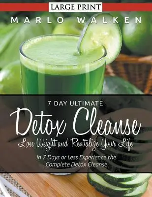 7 Day Ultimate Detox Cleanse: Schudnij i ożyw swoje życie (duży druk): W 7 dni lub mniej doświadcz kompletnego oczyszczenia detoksykacyjnego - 7 Day Ultimate Detox Cleanse: Lose Weight and Revitalize Your Life (Large Print): In 7 Days or Less Experience the Complete Detox Cleanse