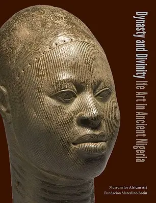 Dynastia i boskość: Sztuka Ife w starożytnej Nigerii - Dynasty and Divinity: Ife Art in Ancient Nigeria