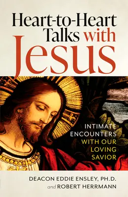 Rozmowy serca z Jezusem: Intymne spotkania z naszym kochającym Zbawicielem - Heart-To-Heart Talks with Jesus: Intimate Encounters with Our Loving Savior