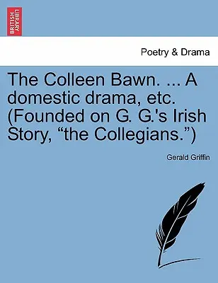 The Colleen Bawn. ... a Domestic Drama, Etc. (Oparty na irlandzkiej opowieści G. G. „The Collegians”)”. - The Colleen Bawn. ... a Domestic Drama, Etc. (Founded on G. G.'s Irish Story, The Collegians.