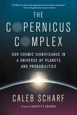 Kompleks Kopernika: Nasze kosmiczne znaczenie we wszechświecie planet i prawdopodobieństw - The Copernicus Complex: Our Cosmic Significance in a Universe of Planets and Probabilities