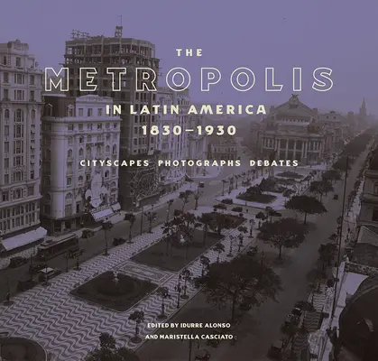 Metropolia w Ameryce Łacińskiej, 1830-1930: Pejzaże miejskie, fotografie, debaty - The Metropolis in Latin America, 1830-1930: Cityscapes, Photographs, Debates