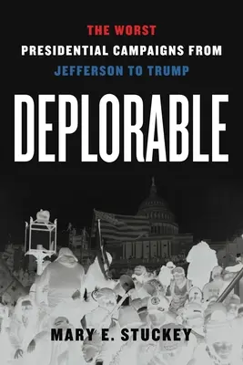 Deplorable: Najgorsze kampanie prezydenckie od Jeffersona do Trumpa - Deplorable: The Worst Presidential Campaigns from Jefferson to Trump