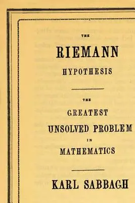 Hipoteza Riemanna: Największy nierozwiązany problem w matematyce - The Riemann Hypothesis: The Greatest Unsolved Problem in Mathematics