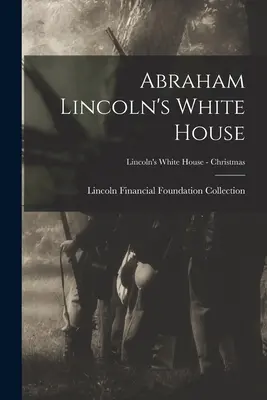 Biały Dom Abrahama Lincolna; Biały Dom Lincolna - Boże Narodzenie - Abraham Lincoln's White House; Lincoln's White House - Christmas