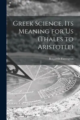 Grecka nauka, jej znaczenie dla nas (od Talesa do Arystotelesa) - Greek Science, Its Meaning for Us (Thales to Aristotle)